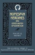 Homespun Heroines and Other Women of Distinction di Hallie Q. Brown edito da OXFORD UNIV PR