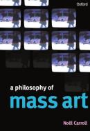 A Philosophy of Mass Art di Noel Carroll edito da OXFORD UNIV PR