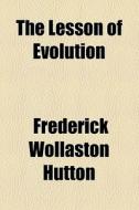 The Lesson Of Evolution di Frederick Wollaston Hutton edito da General Books Llc