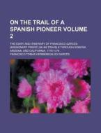 On The Trail Of A Spanish Pioneer (1900) di Francisco Toms Hermenegildo Garcs, Francisco Tomas Garces edito da General Books Llc
