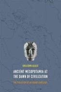 Ancient Mesopotamia at the Dawn of Civilization - The Evolution of an Urban Landscape di Guillermo Algaze edito da University of Chicago Press