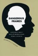 Dangerous Frames - How Ideas About Race and Gender  Shape Public Opinion di Nicholas J. G. Winter edito da University of Chicago Press