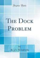 The Dock Problem (Classic Reprint) di K. O. Friedrichs edito da Forgotten Books