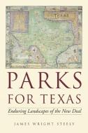 Parks for Texas di James Wright Steely edito da University of Texas Press