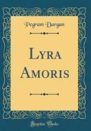 Lyra Amoris (Classic Reprint) di Pegram Dargan edito da Forgotten Books