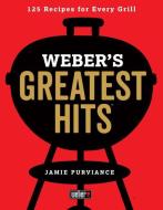 Weber's Greatest Hits: 125 Classic Recipes for Every Grill and Everyone di Jamie Purviance edito da HOUGHTON MIFFLIN