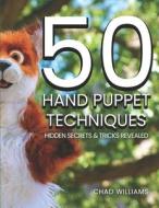 50 HAND PUPPET TECHNIQUES: HIDDEN SECRET di CHAD WILLIAMS edito da LIGHTNING SOURCE UK LTD