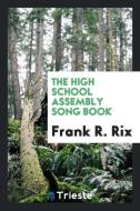 The High School Assembly Song Book di Frank R. Rix edito da LIGHTNING SOURCE INC