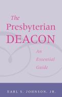 Presbyterian Deacon di Earl S. Jr. Johnson edito da Geneva Press
