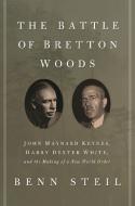 The Battle of Bretton Woods di Benn Steil edito da Princeton University Press