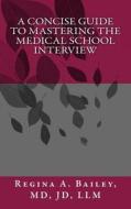 A Concise Guide to Mastering the Medical School Interview di Dr Regina a. Bailey edito da Regina Bailey