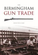 The Birmingham Gun Trade di David Williams edito da The History Press