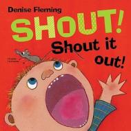Shout! Shout It Out! di Denise Fleming edito da Henry Holt & Company