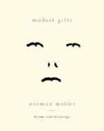 Modest Gifts: Poems and Drawings di Norman Mailer edito da RANDOM HOUSE
