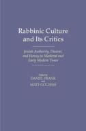Rabbinic Culture and Its Critics: Jewish Authority, Dissent, and Heresy in Medieval and Early Modern Times di Frank edito da WAYNE ST UNIV PR