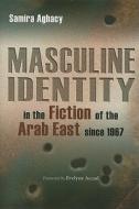 Masculine Identity in the Fiction of the Arab East Since 1967 di Samira Aghacy edito da SYRACUSE UNIV PR