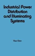 Industrial Power Distribution and Illuminating Systems di Kao Chen edito da Taylor & Francis Inc