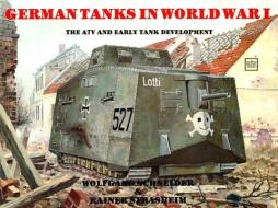 German Tanks in WWI: The A7V and Early Tank Develment di Werner Haupt edito da Schiffer Publishing Ltd
