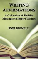 Writing Affirmations: A Collection of Positive Messages to Inspire Writers di Rob Bignell edito da Atiswinic Press