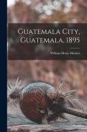 Guatemala City, Guatemala, 1895 di William Henry Holmes edito da LIGHTNING SOURCE INC