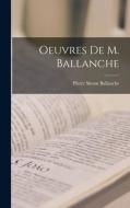 Oeuvres De M. Ballanche di Pierre Simon Ballanche edito da LEGARE STREET PR