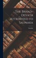 The Brhad-devata Attributed to Saunaka di Saunaka edito da LEGARE STREET PR
