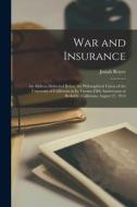 War and Insurance: An Address Delivered Before the Philosophical Union of the University of California at Its Twenty-Fifth Anniversary at di Josiah Royce edito da LEGARE STREET PR