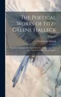 The Poetical Works of Fitz-Greene Halleck: Now First Collected; Illustrated With Steel Engravings, From Drawings by American Artists Volume; Volume 1 di Fitz-Greene Halleck edito da LEGARE STREET PR