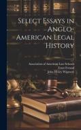 Select Essays in Anglo-American Legal History; v.1 di John Henry Wigmore, Ernst Freund edito da LEGARE STREET PR