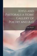 Idyls and Pastorals a Home Gallery of Poetry and Art di Celia Thaxter edito da LEGARE STREET PR