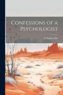 Confessions of a Psychologist di G. Stanley Hall edito da LEGARE STREET PR