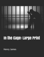 In the Cage: Large Print di Henry James edito da INDEPENDENTLY PUBLISHED