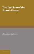 The Problem of the Fourth Gospel. by H. Latimer Jackson di Ellen Jackson, H. Latimer Jackson edito da Cambridge University Press