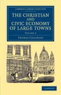 The Christian and Civic Economy of Large Towns di Thomas Chalmers edito da Cambridge University Press