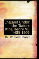 England Under The Tudors King Henry Vii 1485 1509 di Wilhelm Busch edito da Bibliolife