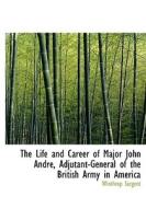 The Life And Career Of Major John Andr, Adjutant-general Of The British Army In America di Winthrop Sargent edito da Bibliolife