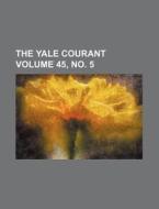 The Yale Courant Volume 45, No. 5 di Books Group edito da Rarebooksclub.com