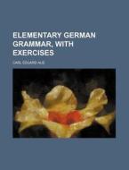 Elementary German Grammar, with Exercises di Carl Eduard Aue edito da Rarebooksclub.com