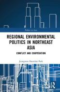 Regional Environmental Politics in Northeast Asia di Jeongwon Bourdais (KIMEP University Park edito da Taylor & Francis Ltd