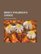 Mercy Philbrick's Choice. di Anonymous, Helen Hunt Jackson edito da Rarebooksclub.com