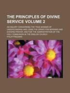 The Principles Of Divine Service; An Inq di Philip Freeman edito da Rarebooksclub.com