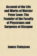 Account Of The Life And Works Of Maister di James Finlayson edito da General Books