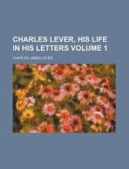 Charles Lever, His Life In His Letters (volume 1) di Edmund Downey edito da General Books Llc