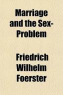 Marriage And The Sex-problem di Friedrich Foerster edito da General Books