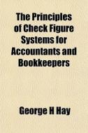 The Principles Of Check Figure Systems For Accountants And Bookkeepers di George H. Hay edito da General Books Llc