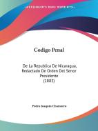 Codigo Penal: de La Republica de Nicaragua, Redactado de Orden del Senor Presidente (1883) di Pedro Joaquin Chamorro edito da Kessinger Publishing