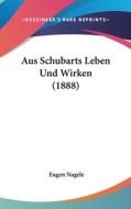 Aus Schubarts Leben Und Wirken (1888) di Eugen Nagele edito da Kessinger Publishing