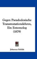Gegen Pseudodoxische Transmutationslehren, Ein Entomolog (1879) di Johannes Schilde edito da Kessinger Publishing