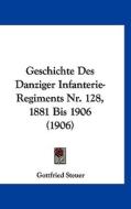 Geschichte Des Danziger Infanterie-Regiments NR. 128, 1881 Bis 1906 (1906) di Gottfried Steuer edito da Kessinger Publishing