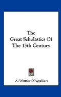 The Great Scholastics of the 13th Century di A. Wautier D'Aygalliers edito da Kessinger Publishing